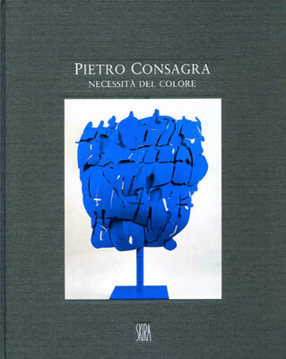 Pietro Consagra, necessità del colore. Sculture e dipinti 1964-2000 catalogo Skira 2007