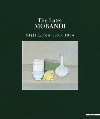 The Later Morandi. Still Lifes 1950-1964 catalogo Mazzotta 1998